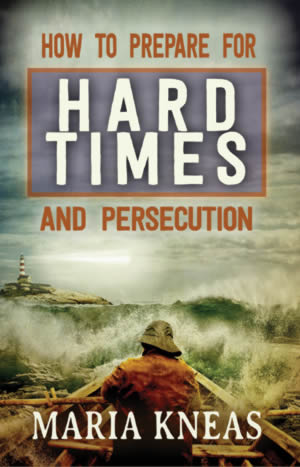 How to Prepare for Hard Times and Persecution by Maria Kneas